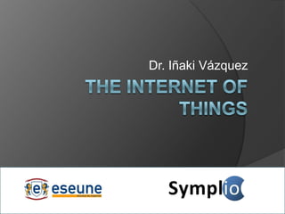 Dr. Iñaki Vázquez the internet of things 
