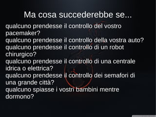 Tralasciando la singolarità,
ancora lontana...
… l'errore (ed il pericolo)
è sempre…
UMANO!
 
