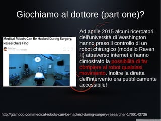 Infrastrutture critiche
http://www.eenews.net/stories/1060025871
E' di ottobre 2015 la notizia che
alcuni esperti hanno violato le
difese di un'azienda pubblica di
fornitura di energia ed acqua, in
soli 22 minuti. Questa azione
ha dimostrato come anche
infrastrutture critiche come
centrali elettriche o idriche
siano vulnerabili a possibili
attacchi.
 
