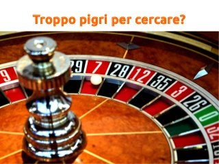 Troppo pigri per cercare?
 
