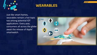 WEARABLES
Just like smart homes,
wearables remain a hot topic
too among potential IOT
applications. Every year,
consumers all across the globe
await the release of Apple’
smartwatch.
25
 
