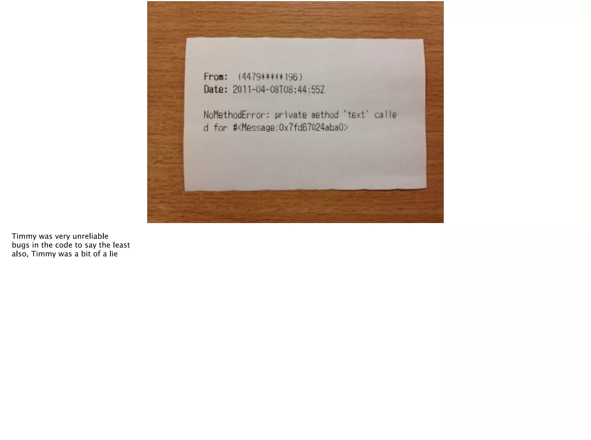 Timmy was very unreliable
bugs in the code to say the least
also, Timmy was a bit of a lie
 