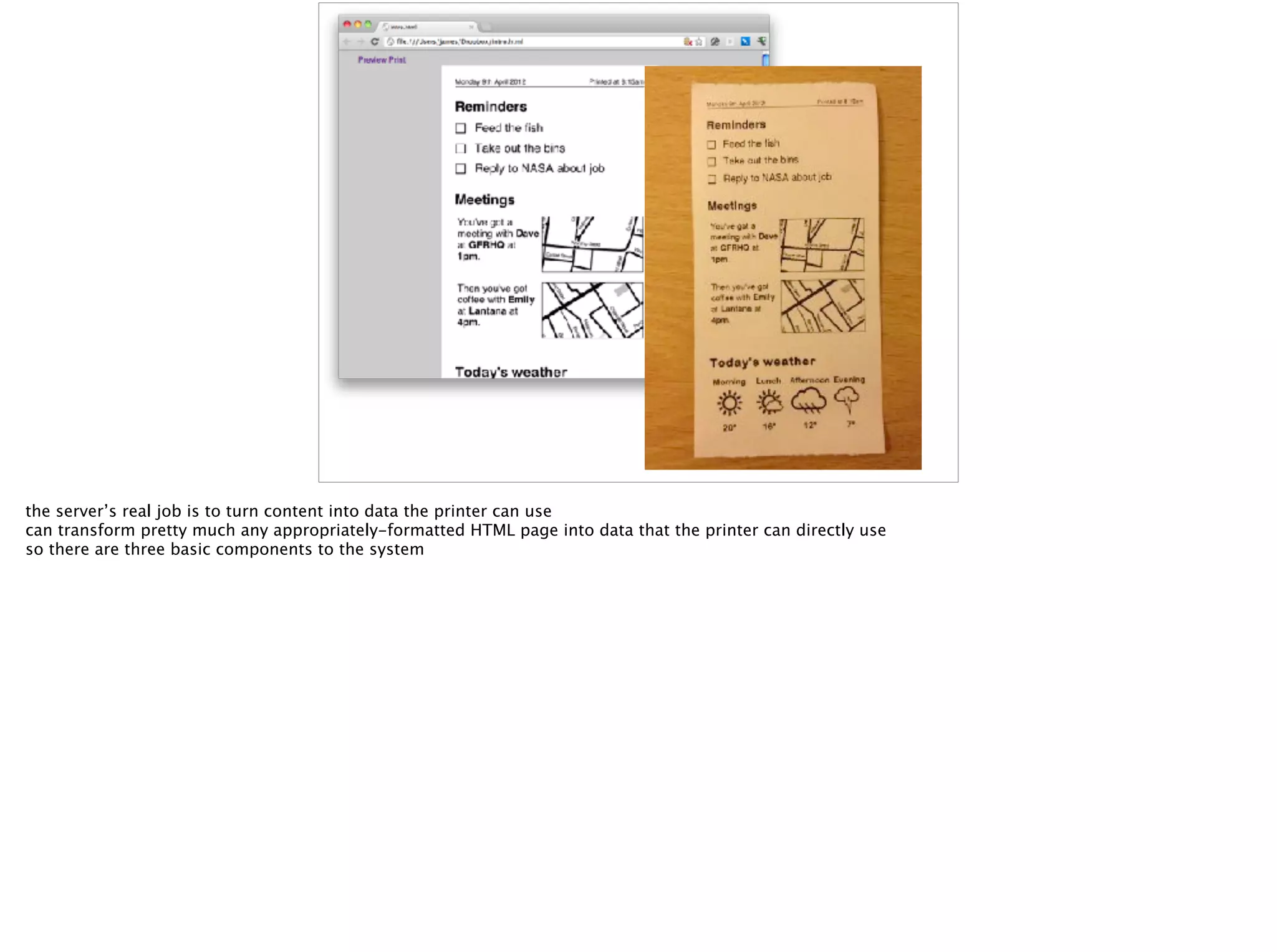 the server’s real job is to turn content into data the printer can use
can transform pretty much any appropriately-formatted HTML page into data that the printer can directly use
so there are three basic components to the system
 