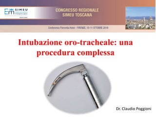Intubazione oro-tracheale: una
procedura complessa
Dr. Claudio Poggioni
 
