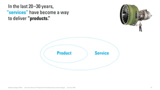 Product Service
10Dubberly Design Office · How the Internet of Things (IoT) will shape future product design · June 22, 2016
In the last 20–30 years,
“services” have become a way
to deliver “products.”
 