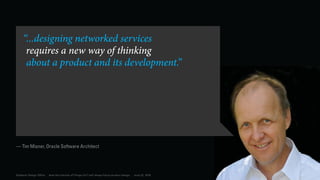 399Dubberly Design Office · How the Internet of Things (IoT) will shape future product design · June 22, 2016
“...designing networked services
requires a new way of thinking
about a product and its development.”
— Tim Misner, Oracle Software Architect
 
