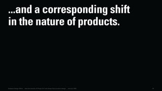 43Dubberly Design Office · How the Internet of Things (IoT) will shape future product design · June 22, 2016
...and a corresponding shift
in the nature of products.
 
