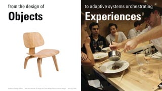 4444444Dubberly Design Office · How the Internet of Things (IoT) will shape future product design · June 22, 2016
from the design of
Objects
to adaptive systems orchestrating
Experiences
 