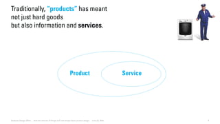 Product Service
9Dubberly Design Office · How the Internet of Things (IoT) will shape future product design · June 22, 2016
Traditionally, “products” has meant
not just hard goods
but also information and services.
 