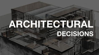 ARCHITECTURAL
DECISIONS
 