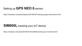 Setting up GPS NEO 6 sensor
https://marabesi.com/post/raspberry/2018/02/07/setting-up-gps-neo6-sensor.html
SIM800L tracking your IoT device
https://marabesi.com/posts/2018/02/16/sim800l-tracking-your-iot-device.html
 
