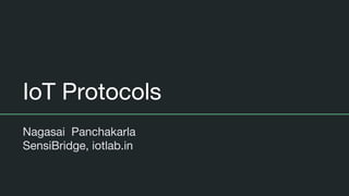 IoT Protocols
Nagasai Panchakarla
SensiBridge, iotlab.in
 