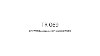 TR 069
CPE WAN Management Protocol (CWMP)
 