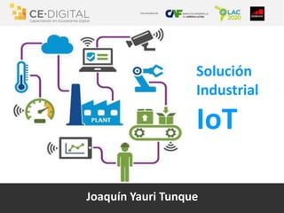 Solución
Industrial
IoT
Joaquín Yauri Tunque
 