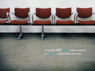 How can IoT reduce waiting queues
& Optimize Public Sector Services
 