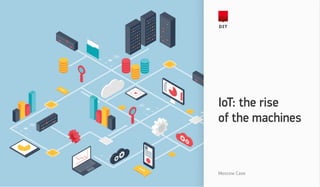 Moscow Case
IoT: the rise
of the machines
 