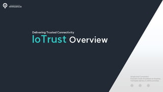 Iotrust 2022 ⓒ All rights reserved
IoTrust Overview
Delivering Truste Connectivity
㈜아이오트러스트
Simple and Convenient
Payment made Anywhere at Anytime,
Verifiable Identity to all life activities
Delivering Trusted Connectivity
 