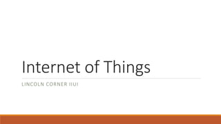 Internet of Things
LINCOLN CORNER IIUI
 