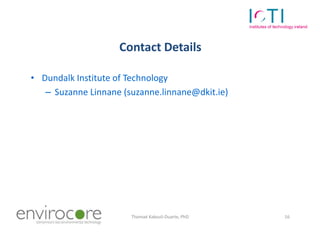 Contact Details

• Dundalk Institute of Technology
   – Suzanne Linnane (suzanne.linnane@dkit.ie)




7 October 2010         Thomaé Kakouli-Duarte, PhD   16
 
