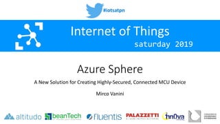 #iotsatpn
saturday 2019
Internet of Things
Azure Sphere
A New Solution for Creating Highly-Secured, Connected MCU Device
Mirco Vanini
 