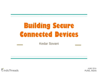 Building Secure
Connected Devices
Kedar Sovani
 