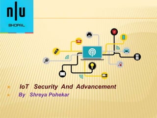  IoT Security And Advancement
 By Shreya Pohekar
 