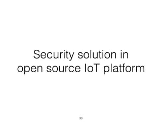 Security solution in
open source IoT platform
30
 