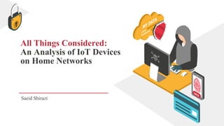 All Things Considered:
An Analysis of IoT Devices
on Home Networks
Saeid Shirazi
 