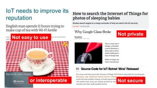 4
IoT needs to improve its
reputation
4
Not easy to use
Not secure
Not private
or interoperable
 