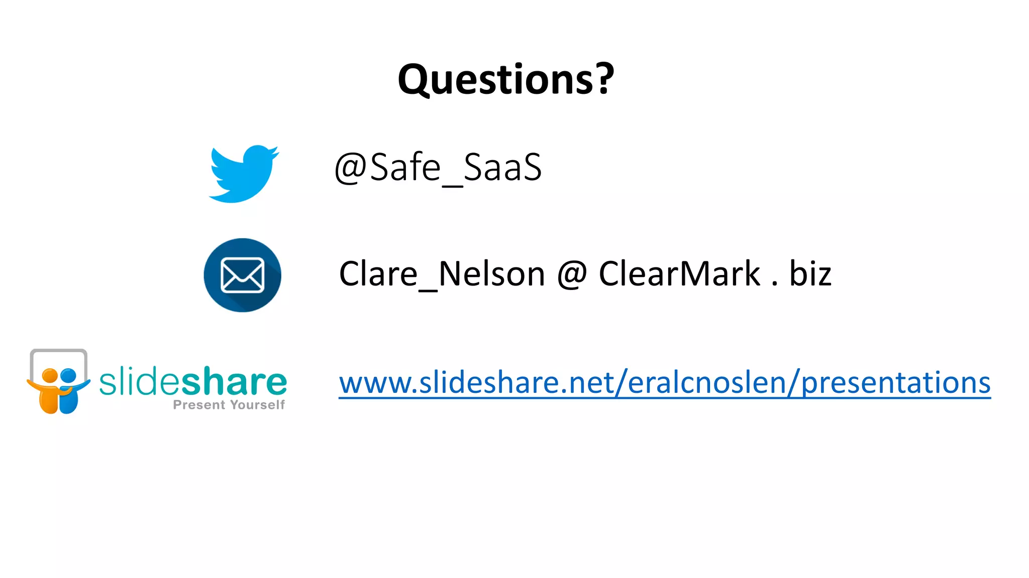 @Safe_SaaS
Questions?
www.slideshare.net/eralcnoslen/presentations
Clare_Nelson @ ClearMark . biz
 