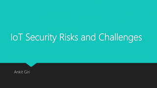 IoT Security Risks and Challenges
Ankit Giri
 