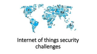 Internet of things security
challenges
 