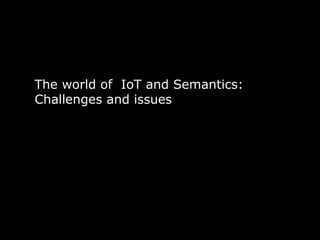 58 
The world of IoT and Semantics: 
Challenges and issues 
 