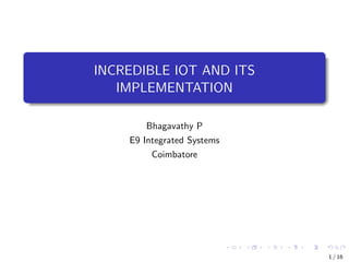 INCREDIBLE IOT AND ITS
IMPLEMENTATION
Bhagavathy P
E9 Integrated Systems
Coimbatore
1 / 16
 