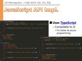 IoT Web App Dev. – 수집된 정보의 가공, 처리, 융합 
■Uses TypeScript 
–Compilable to JS 
•For better & secure programming  