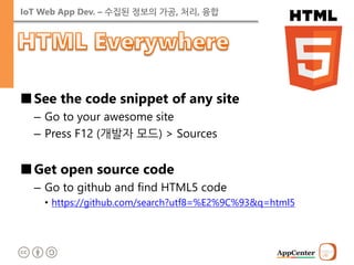 IoT Web App Dev. – 수집된 정보의 가공, 처리, 융합 
■See the code snippet of any site 
–Go to your awesome site 
–Press F12 (개발자 모드) > Sources 
■Get open source code 
–Go to github and find HTML5 code 
•https://github.com/search?utf8=%E2%9C%93&q=html5  