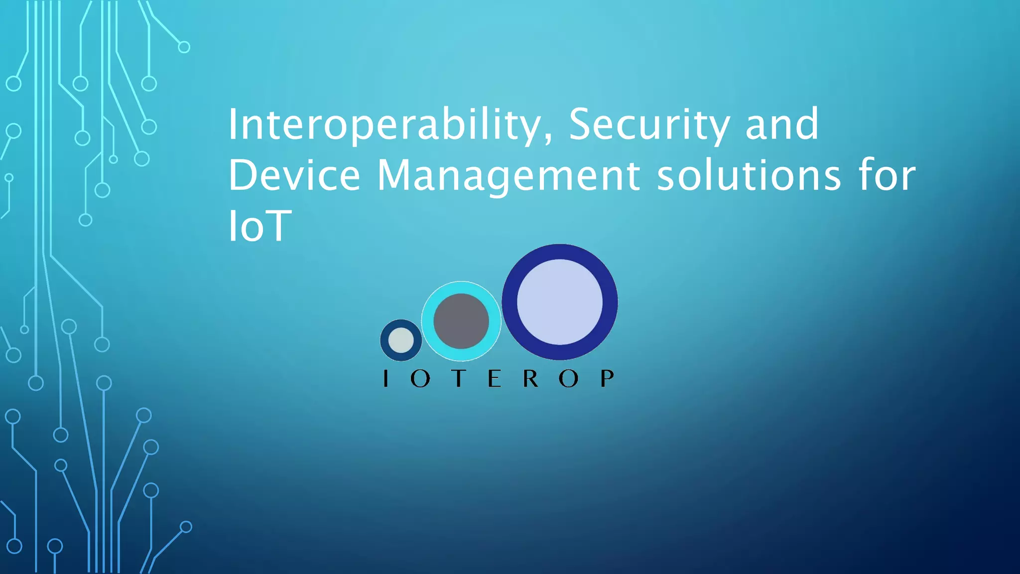 Interoperability, Security and Device
Management solutions for IoT
 