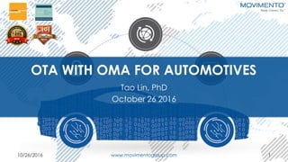 OTA WITH OMA FOR AUTOMOTIVES
Tao Lin, PhD
October 26 2016
10/26/2016 www.movimentogroup.com 1
 