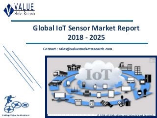 Global IoT Sensor Market Report
2018 - 2025
Contact : sales@valuemarketresearch.com
Adding Value to Business © 2018, All Rights Reserved, Value Market Research
 