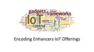 Encoding Enhancers IoT Offerings
 