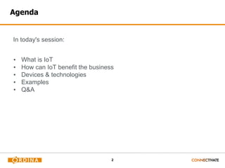 2
Agenda
In today's session:
▪ What is IoT
▪ How can IoT benefit the business
▪ Devices & technologies
▪ Examples
▪ Q&A
 