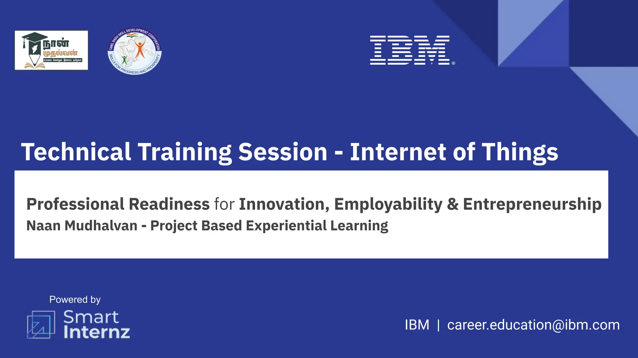 Professional Readiness for Innovation, Employability & Entrepreneurship Naan Mudhalvan - Project Based Experiential Learning IBM | career.education@ibm.com Technical Training Session - Internet of Things Powered by 