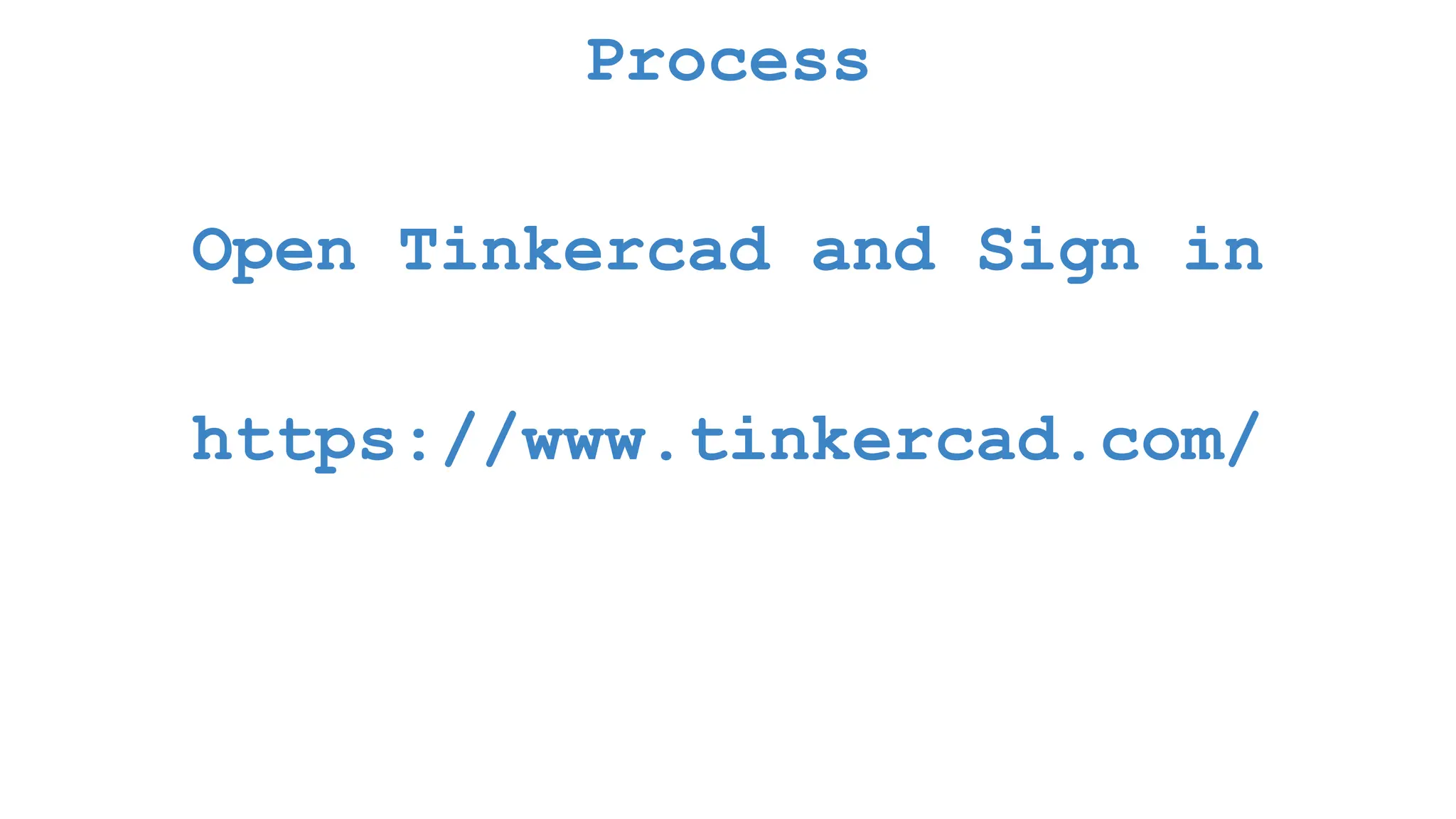 Process Open Tinkercad and Sign in https://www.tinkercad.com/ 