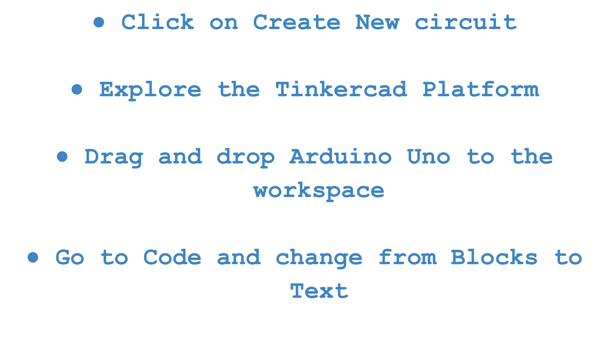 ● Click on Create New circuit ● Explore the Tinkercad Platform ● Drag and drop Arduino Uno to the workspace ● Go to Code and change from Blocks to Text 