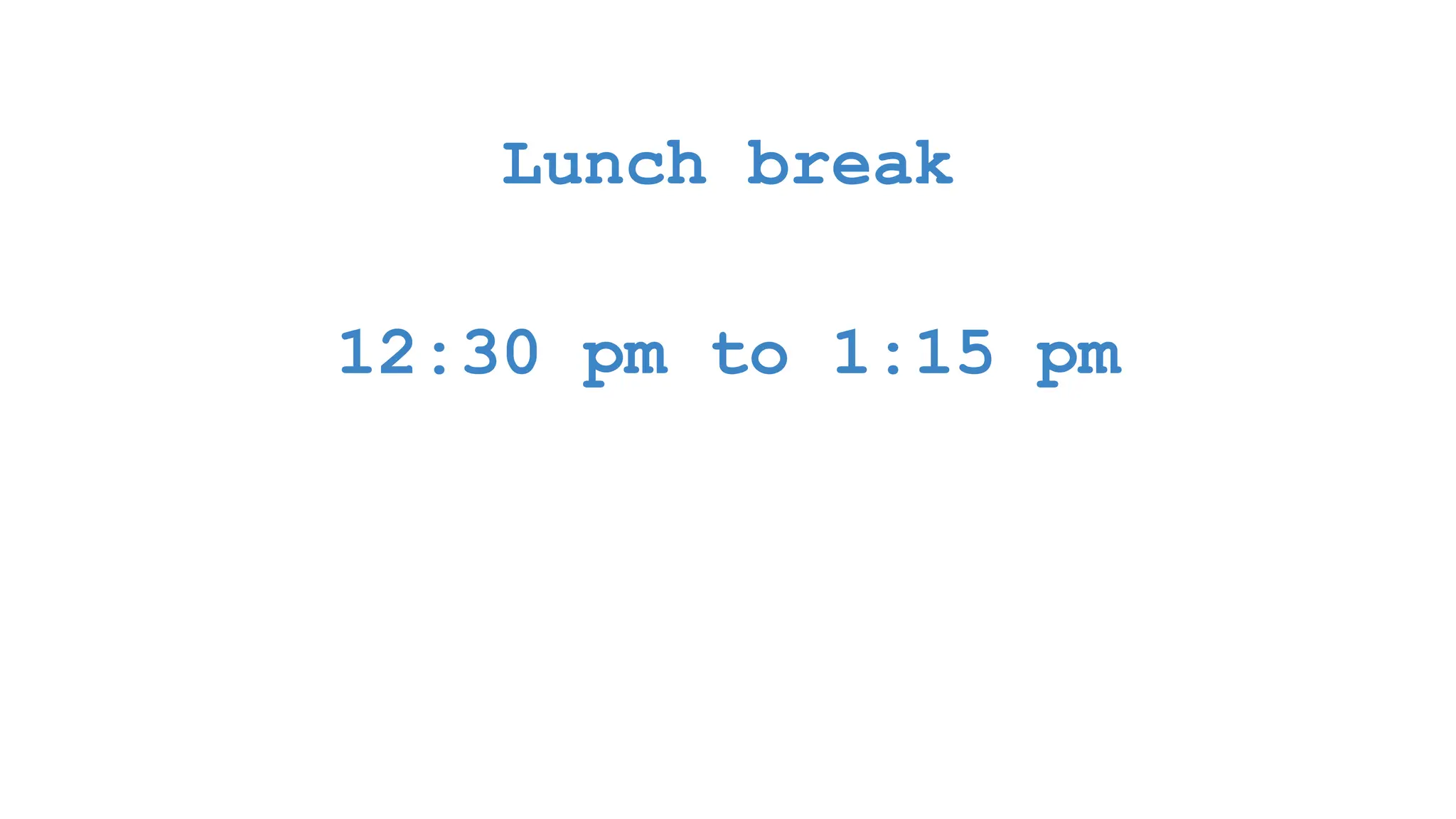 Lunch break 12:30 pm to 1:15 pm 