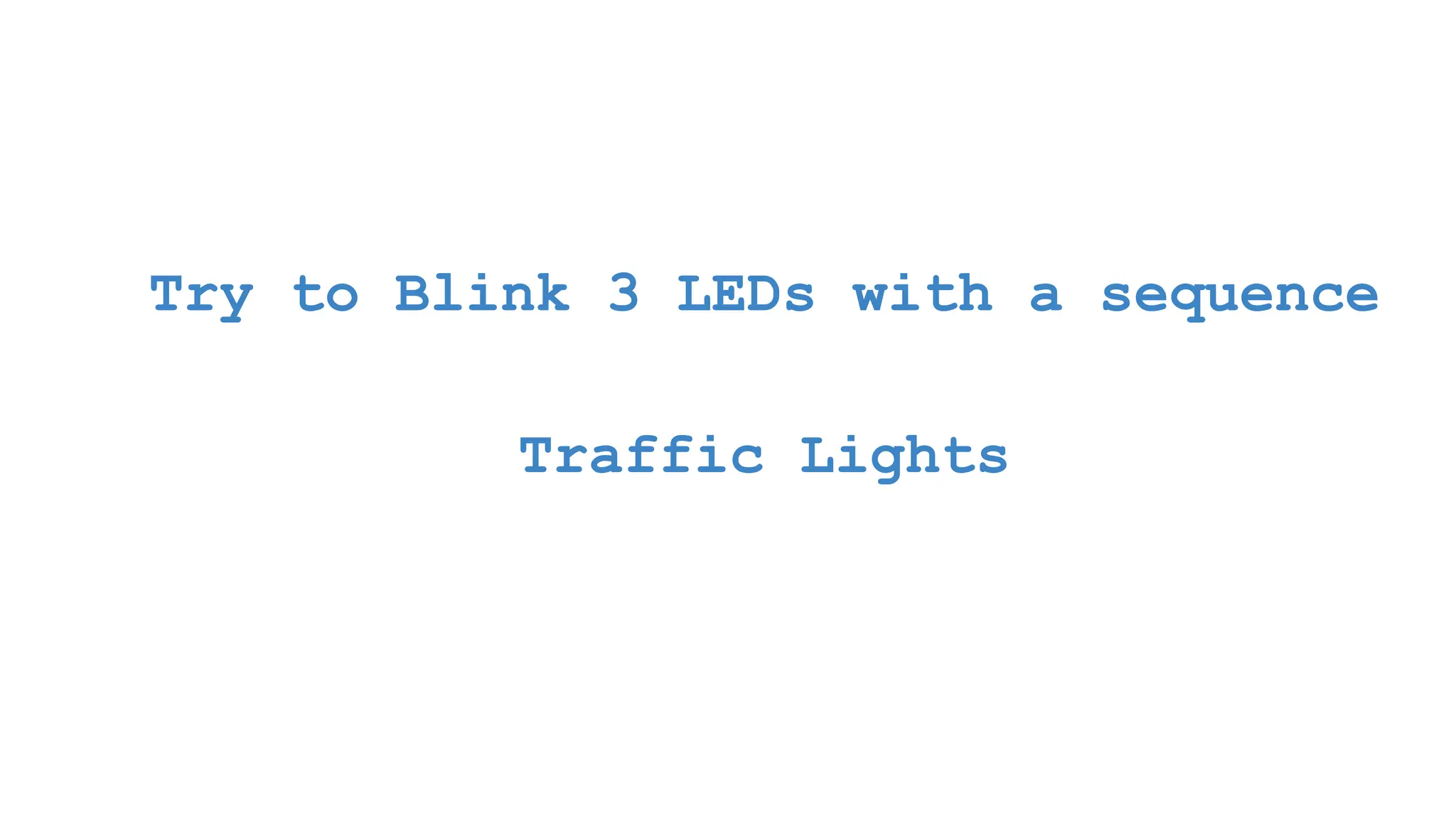 Try to Blink 3 LEDs with a sequence Traffic Lights 