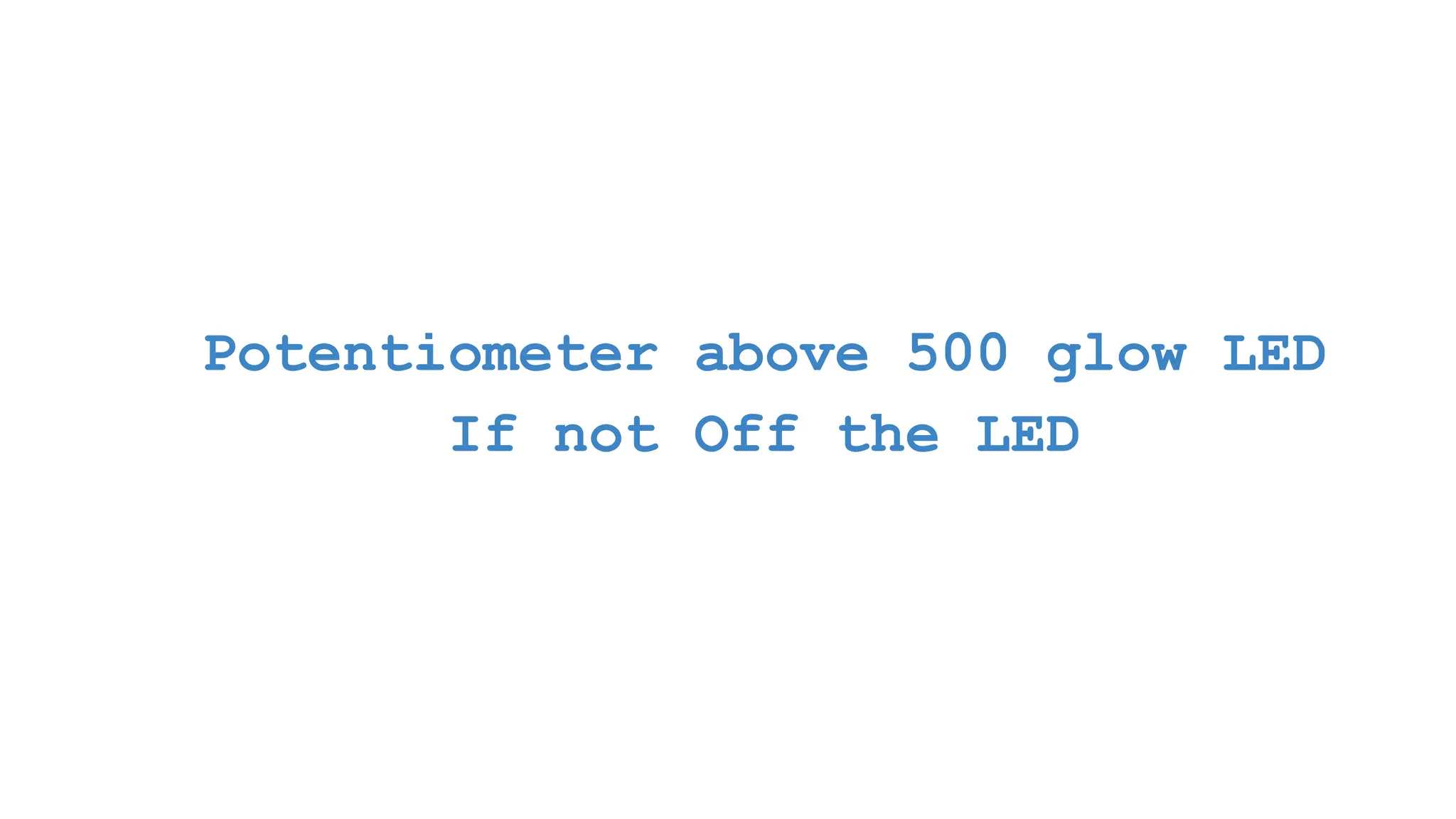 Potentiometer above 500 glow LED If not Off the LED 