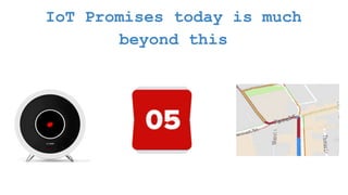 IoT Promises today is much
beyond this
 