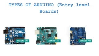 TYPES OF ARDUINO (Entry level
Boards)
 