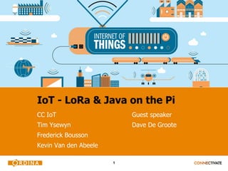 1
IoT - LoRa & Java on the Pi
CC IoT
Tim Ysewyn
Frederick Bousson
Kevin Van den Abeele
Guest speaker
Dave De Groote
 